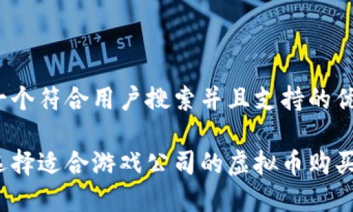 思考一个符合用户搜索并且支持的优秀

如何选择适合游戏公司的虚拟币购买平台？