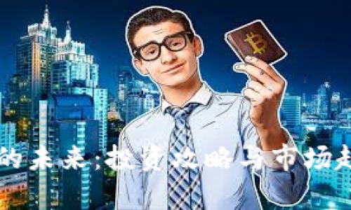 虚拟币的未来:投资攻略与市场趋势分析