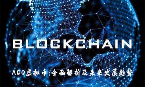 ADO虚拟币：全面解析及未来发展趋势