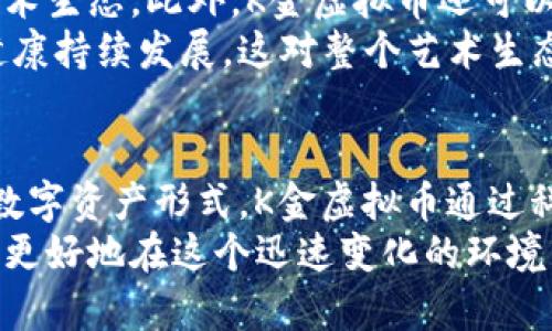   K金虚拟币：现代艺术与数字经济的融合 / 
 guanjianci K金虚拟币, 数字货币, 区块链艺术, 虚拟资产 /guanjianci 

引言
在快速发展的数字经济时代，各种新型的虚拟资产如雨后春笋般涌现，其中“K金虚拟币”是一种新兴的数字货币形式，它将艺术、投资与现代科技结合在一起，成为许多投资者和艺术爱好者关注的焦点。
K金虚拟币不仅仅是一种新的货币形式，还代表了当今艺术市场与区块链技术的融合趋势。随着NFT（非同质化代币）和数字艺术的发展，K金虚拟币为艺术作品赋予了新的价值，也为投资者提供了全新的商机。

K金虚拟币的基本概念
K金虚拟币是一种基于区块链技术的数字货币，主要用于交易艺术品及其他数字资产。在这一平台上，艺术家可以将他们的作品转化为数字资产，并通过K金虚拟币进行交易，买家可以直接用这种虚拟货币购买他们喜爱的艺术作品。
这种商业模式不仅降低了艺术品交易的门槛，还使得更多的人可以参与到艺术投资中来。同时，它也为艺术家提供了更多的曝光机会，帮助他们更容易地接触到全球的潜在买家。

K金虚拟币与传统艺术市场的对比
传统艺术市场通常存在着高昂的交易成本和较为复杂的购买流程。相比之下，K金虚拟币的出现大大简化了这一过程。通过区块链技术，所有交易都是透明和可追溯的，这种可信赖的特性增加了用户的信任。
此外，K金虚拟币可能使艺术作品的分散持有成为可能。这个概念在传统市场上难以实现，尤其是对于高价值的作品而言。而在K金虚拟币平台上，用户可以持有作品的一部分，更加灵活地进行投资和交易。

如何获取K金虚拟币
获取K金虚拟币的途径主要有几个：首先是直接在交易所购买，用户可以通过法币或其他数字货币来购买K金虚拟币；其次是通过参与艺术作品的拍卖或交易来获得。此外，参与相关的项目或活动也可能得到K金虚拟币的奖励。
在参与交易时，用户需要事先创建一个数字钱包，以便存储K金虚拟币及其他数字资产。数字钱包不仅安全，还允许用户方便地管理自己的虚拟资产。

K金虚拟币的投资价值
K金虚拟币的投资价值主要体现在市场的稀缺性和艺术作品的永恒价值上。与其他数字货币相比，K金虚拟币与实际的艺术品项目紧密相关，这让它具有独特的投资潜力。
艺术品本身通常具有波动性，但长期来看，优秀的艺术作品往往能够保持其价值稳健增长。随着全球对数字艺术的接受度提高，K金虚拟币可能成为一种新的投资工具，为资产配置增添新的选择。

潜在相关问题
1. K金虚拟币的市场风险有哪些？
K金虚拟币的市场风险主要来自于市场波动性、艺术作品本身的价值波动以及技术风险等。首先，数字货币市场通常波动较大，K金虚拟币不例外。
其次，艺术市场的变化也可能受到经济形势、社会潮流等多种因素的影响，导致作品价值下跌。此外，技术风险也是一个不可忽视的问题，任何系统的漏洞或黑客攻击都有可能导致用户资产的损失。
因此，投资者在考虑投资K金虚拟币时，必须全面了解市场情况，做好风险管理，切忌盲目跟风。

2. K金虚拟币如何影响未来的艺术市场？
K金虚拟币不仅为艺术品的交易提供了新平台，还可能推动艺术市场的改革。首先，K金虚拟币的出现使得艺术品的购买方式更为多样化，降低了交易成本。
其次，区块链技术可以提高作品来源的透明度，解决传统艺术市场中的伪造和盗版问题。这使得消费者在购买时更加放心，促进了市场的发展。
最后，K金虚拟币还可以通过激励机制吸引更多的艺术家和投资者参与，提高整体市场的活跃度。这一趋势可能会促使艺术市场走向更加去中心化、数字化的未来。

3. 如何合理评估K金虚拟币的价值？
评估K金虚拟币的价值需要综合考虑多个方面。首先，用户可以根据市场行情分析K金虚拟币的现行交易价格、历史最高价和最低价等。
其次，艺术作品的本身价值也是影响K金虚拟币的重要因素。优质的艺术作品往往具有较高的市场认知度和的投资吸引力，从而推高其在K金虚拟币交易平台上的价值。
此外，项目的社区活跃度、开发团队的背景以及市场的发展前景等也都是影响K金虚拟币价值评估的重要因素。投资者需要多方面了解信息，做出全面理性的投资决策。

4. K金虚拟币如何参与全球数字艺术市场的发展？
K金虚拟币在全球数字艺术市场中的参与，主要体现在推动数字艺术的存储、交易和分享。通过去中心化的平台，艺术家可以轻松分享自己的作品，同时时刻与全球的艺术爱好者和投资者互动。
这种全球化的发展趋势也使得各种风格、文化和理念的艺术作品更容易融合，创造出多元、丰富的艺术生态。此外，K金虚拟币还可以借助网络技术，推动艺术的教育与传播，增加公众对艺术的理解与欣赏。
在未来，K金虚拟币及其背后的技术可以帮助艺术家实现更广泛的经济独立，促使数字艺术市场的健康持续发展，这对整个艺术生态系统具有长远的正面影响。

结语
K金虚拟币的崛起，既是数字货币发展的必然趋势，也是艺术市场变革的重要标志。作为一种新兴的数字资产形式，K金虚拟币通过科技与艺术的结合，为投资者和艺术创作者提供了全新的平台与机遇。
在这个变化万千的市场中，投资者和艺术家都需要与时俱进，积极学习和适应新的工具和方式，以便更好地在这个迅速变化的环境中找到属于自己的价值。”