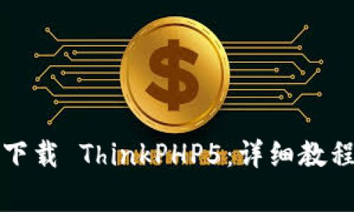 如何从官方网站下载 ThinkPHP5：详细教程与常见问题解答