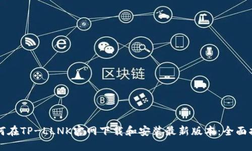如何在TP-LLNK官网下载和安装最新版本：全面指南