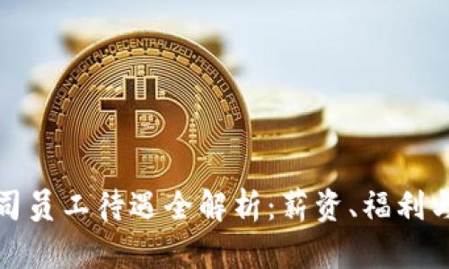 虚拟币公司员工待遇全解析：薪资、福利与成长机会