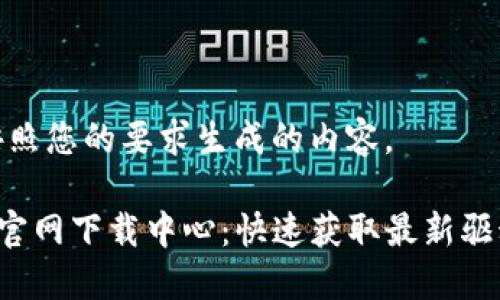 下面是按照您的要求生成的内容。

TP-Link官网下载中心：快速获取最新驱动与支持