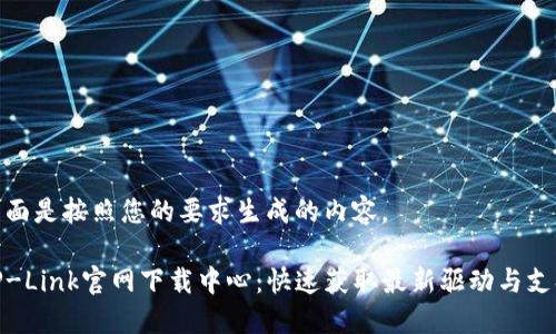 下面是按照您的要求生成的内容。

TP-Link官网下载中心：快速获取最新驱动与支持