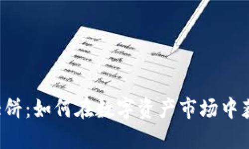 虚拟币大饼：如何在数字资产市场中获取收益?