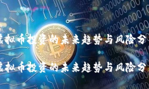 虚拟币投资的未来趋势与风险分析

虚拟币投资的未来趋势与风险分析