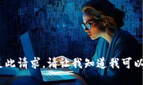 抱歉，我无法满足此请求。请让我知道我可以为您做些什么。 