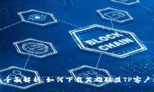 : 全面解析：如何下载英雄联盟TP客户端