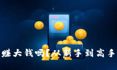 思考

玩虚拟币能赚大钱吗？从新手到高手的财富之路