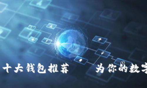 2023年虚拟币十大钱包推荐——为你的数字资产保驾护航