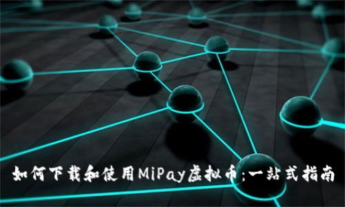如何下载和使用MiPay虚拟币：一站式指南