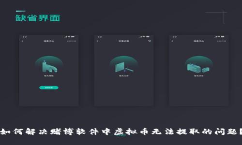 如何解决赌博软件中虚拟币无法提取的问题？