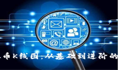 掌握虚拟币K线图：从基础到进阶的全面解析