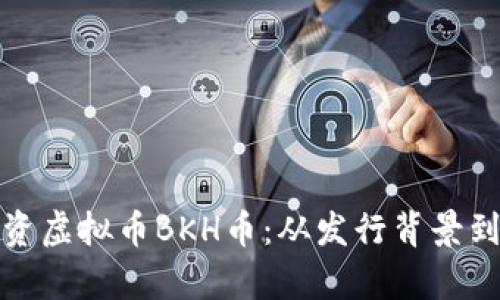如何了解和投资虚拟币BKH币：从发行背景到市场前景详解