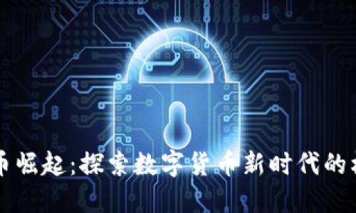 中国虚拟币崛起：探索数字货币新时代的机遇与挑战