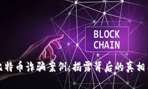 武汉虚拟比特币诈骗案例：揭露背后的真相与防范技巧