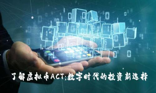 了解虚拟币ACT：数字时代的投资新选择