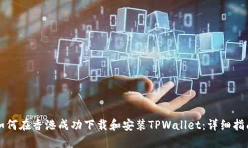 如何在香港成功下载和安装TPWallet：详细指南