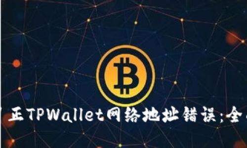 如何纠正TPWallet网络地址错误：全面指南