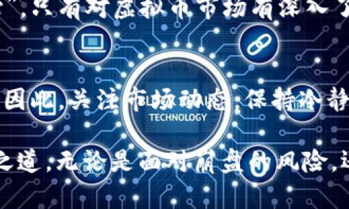   如今的虚拟币真的会崩盘么？ / 
 guanjianci 虚拟币,崩盘,投资风险,加密货币 /guanjianci 

引言：虚拟币的魅力与风险
近年来，虚拟币如雨后春笋般涌现，成为现代投资的一大热门。然而，与此同时，虚拟币市场的波动性也让许多投资者心存疑虑，“如今的虚拟币真的会崩盘么？”这个问题在投资者之间反复讨论，彰显了对其前景的复杂情感。正如一句老话所说：“墙内开花墙外香”，虚拟币虽然在全球范围内享有声誉，但其背后潜藏的风险则令人警惕。

虚拟币的崛起：机遇与挑战
虚拟币最初是为了解决传统金融体系的一些问题，譬如跨境支付的高昂费用和长时间处理等。比特币等首个虚拟币的诞生将区块链技术引入公众视野，开启了新的金融时代。根据统计数据，自2010年以来，比特币的价格从0.003美元飙升至后来数万，吸引了大批投资者的关注。[这里可以插入一些具体价格变化和案例]

不过，随着越来越多人参与进来，虚拟币市场的混乱与不确定性也在加剧。“一日之计在于晨”，许多投资者在虚拟币的早期阶段就尝试介入，抓住了高收益的机会。然而，随着市场的饱和与监管的加码，崩盘的风险逐渐显露。

崩盘的隐忧：因素分析
想要了解虚拟币是否会崩盘，首先需要认识其背后的市场机制。影响虚拟币价格波动的因素有以下几点：

h41. 市场供需关系/h4
当虚拟币的需求高于供给时，价格往往会上涨；反之，则会下跌。近年来，随着新币种的不断推出，投资者的注意力分散，使得一些传统币种开始受到冷落。特别是当某些虚拟币的实际应用场景较为狭窄时，其价格波动的风险就会显著加大。

h42. 监管政策的变更/h4
各国的监管政策直接影响虚拟币市场的稳定性。例如，中国曾在2017年禁止ICO，导致巨大的市场恐慌，许多投资者面临资产缩水的困境。“习惯成自然”，当投资者对市场没有足够的规范和信任时，崩盘的可能性就不容小觑。

h43. 技术风险与黑客攻击/h4
虚拟币的安全性往往取决于技术的可靠性，但现今市场上总会出现黑客攻击事件，这些攻击不仅影响了投资者的信心，更可能导致大规模的资金流出，从而引发市场崩盘。例如，著名的Mt. Gox交易所就曾因遭恶意攻击而破产，造成数亿资产损失。

投资者心态：从贪婪到恐惧
在虚拟币的世界中，投资者的心态往往是影响市场走势的重要因素。理性投资者遵循“宁稳勿躁”的原则，但面对快速变化的市场动荡，他们也容易陷入贪婪或恐惧中。前者可能导致他们在高峰时盲目跟风，后者则可能在跌至谷底时急于抛售，造成不可逆转的损失。

地域文化的影响：不同市场下的虚拟币
全球各地的文化差异也影响着虚拟币的接受度与投资热情。例如，在美国，风险资本家普遍对新兴技术持乐观态度，愿意投入更多的资金去追逐高收益。而在一些对金融监管较为严格的国家，投资者则显得更加谨慎，往往维持着“量入为出”的理智心态。

中国类型的投资者，通常对财富有着更为强烈的渴望，正如“车到山前必有路”，他们相信在虚拟币中能够找到一条通往财富自由的途径。但随着近期市场的不稳定，这种乐观逐渐被理性所取代，许多人开始更关注风险管理，考虑如何在波动中求稳。

总结：未来是否会崩盘，一切皆有可能
虚拟币的未来充满了不确定性，但无论市场如何变化，深入了解市场背后的机制和动态，将是保护资产的最佳方式。正如古人所言：“知己知彼，百战不殆”，只有对虚拟币市场有深入了解，才能在这个风险与机遇共存的时代中，掌握主动权。无论结局如何，谨慎、细致的态度将始终是投资者应持有的理智选择。 

结尾：掌握未来的主动权
在虚拟币市场中，只有不断学习、保持敏锐的视角，才能抓住机会而不被风险吞噬。“种瓜得瓜，种豆得豆”，当前投资者的选择将在将来收获相应的结果。因此，关注市场动态，保持冷静的头脑，才是应对虚拟货币世界中动荡的最佳策略。 

综上所述，虽说虚拟币市场充满了风险与不确定性，但在理性的思考和文化的熏陶下，投资者也能够在这个变幻莫测的市场中寻找到属于自己的生存之道。无论是面对崩盘的风险，还是高收益的诱惑，一切都在于我们选择的路线和决定的瞬间。 