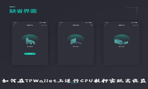 如何在TPWallet上进行CPU抵押实现高收益
