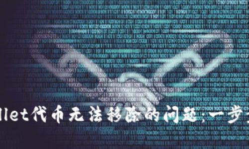 如何解决TPWallet代币无法移除的问题：一步步教你轻松处理