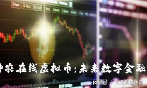 解密神农在线虚拟币：未来数字金融的新星