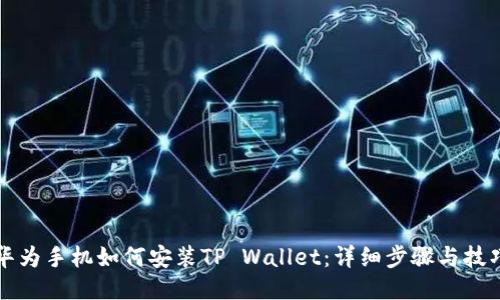 华为手机如何安装TP Wallet：详细步骤与技巧