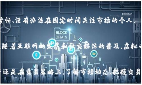 虚拟币（也称数字货币或加密货币）在近年来逐渐走入大众视野，成为投资和交易的一部分。关于“虚拟币是一直在交易吗？”这个问题，答案是：虚拟币的交易几乎是24小时不间断的，但在不同的市场情况下，其活跃程度会有所波动。

虚拟币交易的基本概念
虚拟币的交易通常发生在各大加密货币交易所，比如币安（Binance）、Coinbase、火币（Huobi）等。这些交易所允许用户在全球范围内进行虚拟币的买卖。与传统金融市场不同，虚拟币市场不受时间限制，几乎可以说是全天候运作，带给投资者更多的灵活性和机会。

市场的活跃程度
尽管虚拟币市场是24小时开放的，但并不意味着所有时间段都是活跃的。市场的活跃程度通常受到多个因素的影响，包括新闻事件、市场情绪、技术分析和全球经济动态。例如，当某个重要的新闻事件发生时，可能会导致虚拟币的交易量大幅上升，许多投资者会选择在此时进行买卖。

高峰与低谷
在虚拟币市场上，常会出现高峰和低谷期。在一些重要的技术升级、政策发布或者市场趋势变化期间，交易量通常会骤增。然而在某些平稳期，交易量可能会明显下降。“浮云过天涯”，有时候波动性和不可预测性让人难以把握，从而影响交易决策。

交易时间的灵活性
因为虚拟币交易不受传统金融市场的开盘和收盘时间限制，交易者可以根据自己的时间安排进行交易。这种灵活性为不同国家和地区的投资者提供了机会，尤其是那些日常工作繁忙、没有办法在固定时间关注市场的个人。

文化与习惯的影响
在一些文化背景下，投资理财的观念逐渐深入人心。比如，在中国，有“富贵不归，终是空”的说法，很多家庭开始重视资产配置，尤其是年轻一代，对虚拟币的接受程度普遍较高。同时，随着互联网的发展和社交媒体的普及，虚拟币信息的传播速度也越来越快，这在一定程度上促进了投资者的活跃度。

总结
总体来说，虚拟币市场确实是一个全天候运作的市场，虽然交易的活跃程度会因各种因素而变化。随着越来越多的人加入这一市场，相关的文化和习惯也在不断演变。无论是在投资还是在交易策略上，了解市场动态、把握交易时机都是至关重要的。希望未来的投资者能在这个不断变化的市场中找到自己的机会，实现自己的财务梦想。同时，保持理性投资，重视风险控制，始终是应对市场波动的最佳策略。