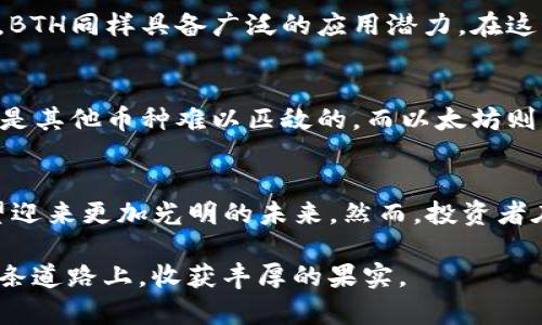   了解虚拟币BTH：它的起源、特性与投资前景 / 
 guanjianci 虚拟币,BTH,区块链,投资 /guanjianci 

引言：虚拟币的崛起
近年来，虚拟币已经成为全球金融领域的热门话题，吸引了无数投资者和科技爱好者的关注。其中，BTH作为一种新兴的虚拟货币，逐渐在市场上崭露头角。许多初学者可能会对BTH感到陌生，因此，了解BTH的背景、特性以及投资前景显得尤为重要。

什么是BTH？
BTH，全称Bitcoin Honor，是一种基于区块链技术的数字货币。它的设计目的在于提高交易的安全性和效率，同时减少传统金融系统中的中介机构。BTH的核心理念与比特币相似，但在技术实现和应用场景上有所不同。

BTH的起源与发展
作为一种新兴的虚拟货币，BTH在过去的几年里经历了快速的发展。它的创建者希望能够将交易过程的复杂性简化，让更多的人能够轻松参与到数字货币的世界中。BTH的白皮书发布之后，吸引了大量投资者的关注，项目团队也通过持续的技术更新，不断提升其在市场上的竞争力。

BTH的技术特点
BTH采用了先进的区块链技术，具备去中心化、高安全性等特点。这些特性使得BTH在交易过程中能够确保用户的信息安全，同时也降低了被攻击的风险。此外，BTH还采用了智能合约技术，允许用户在没有中介的情况下直接进行交易。这种创新使BTH在众多虚拟币中脱颖而出。

为何投资BTH？
对于投资者来说，BTH具有诸多投资价值。首先，随着区块链技术的普及，越来越多的企业和用户开始接受和使用虚拟货币，BTH的需求量有望持续增长。其次，BTH的市场竞争力正在不断增强，其团队也在积极扩展生态系统的应用场景。此外，BTH的价格波动潜力使其成为投资者获取高回报的机会之一。当然，在进行任何投资之前，投资者都应认真评估自己的风险承受能力，谨慎决策。

BTH的使用场景
BTH不仅仅是一种交易媒介，它还可以在多个领域中发挥作用。例如，在电子商务中，商家可以接受BTH作为支付方式，从而降低交易成本。此外，在众筹、游戏、金融服务等领域，BTH同样具备广泛的应用潜力。在这一点上，BTH的灵活性与适应性无疑是其成功的重要因素之一。

与其他虚拟币的比较
虽然BTH在市场上不断崭露头角，但与其他主流虚拟币如比特币（BTC）、以太坊（ETH）相比，依然存在一定的差距。比特币作为市值最大的虚拟货币，其品牌影响力和用户基础是其他币种难以匹敌的，而以太坊则因其智能合约的创新性，成为开发者热衷的生态系统。因此，BTH在与其他虚拟币的竞争中，需不断创新与提升自身价值。

总结：BTH的未来展望
总的来说，BTH作为一种新兴的虚拟货币，在区块链技术的发展大潮中，展现出了不俗的潜力和魅力。尽管市场竞争激烈，但其独特的技术特点和广泛的应用场景使得BTH有望迎来更加光明的未来。然而，投资者在参与时仍需保持警惕，及时了解市场动向，以便做出明智的决策。

就像老话说的：“一日之计在于晨”，在投资虚拟币的这条路上，勤奋学习和保持谨慎是成功的关键。在这个变化万千的市场中，把握机会，也希望每一个投资者都能够在BTH这条道路上，收获丰厚的果实。