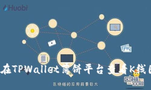  新手必看：如何在TPWallet薄饼平台查看K线图，掌握市场脉动
