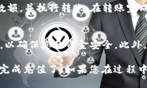 为了确保您能准确查找tpwallet的USDT充值地址，请按照以下步骤进行：

1. 登录tpwallet账号
首先，在您的设备上打开tpwallet的官方网站或应用程序。如果您还没有账号，可以先注册一个账号并完成相关的身份验证。登录后进入您的个人主页。

2. 寻找充值选项
在主页中，通常会看到“充值”或“存款”的选项。点击这个选项进入充值页面。在大多数钱包应用中，充值选项可能隐藏在菜单里，因此请仔细查找。

3. 选择USDT
在充值页面中，您会看到不同的加密货币选项。请寻找USDT（Tether）。选择USDT后，tpwallet会生成一个专属的充值地址。

4. 获取充值地址
在选择USDT后，系统会显示您的USDT充值地址。这个地址是一个字符串，通常由字母和数字组成。请确保不要将其复制错误，因为充入错误的地址可能导致资金丢失。

5. 进行充值
将获取的充值地址复制到您要充值的交易所或钱包中，确认资金的数额，并执行转账。在转账完成后，您可以回到tpwallet中查看您的余额，以确认充值是否成功。

6. 注意事项
在充值的过程中，请确保您遵循所有安全措施，包括开启双重认证等，以确保您的资金安全。此外，不同的平台对转账的确认时间可能会有所不同，请耐心等待。

通过上述步骤，您就可以很轻松地找到tpwallet的USDT充值地址并完成充值了。如果您在过程中遇到任何问题，建议参考tpwallet的客服支持或帮助文档。