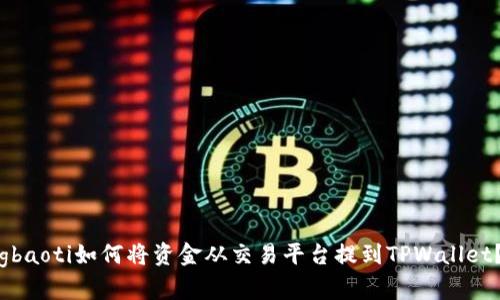 gbaoti如何将资金从交易平台提到TPWallet？