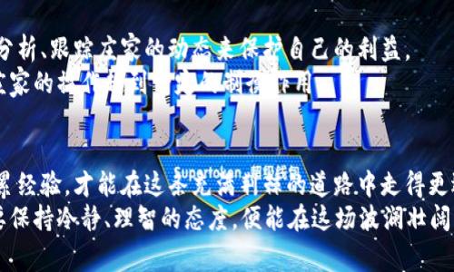   虚拟币庄家揭秘：如何在加密货币市场中掌握主动权 / 

 guanjianci 虚拟币, 加密货币, 庄家, 投资策略 /guanjianci 

引言：虚拟币的魅力与风险
在数字时代，虚拟币如雨后春笋，蓬勃发展。无论是比特币的横空出世，还是以太坊的智能合约，它们都吸引了无数投资者的关注。然而，在这场巨大的财富博弈中，虚拟币的市场不仅涉及到投资者的个人利益，更有那些在背后操控市场的“庄家”。那么，究竟什么是虚拟币的庄家，他们是如何在这个纷繁复杂的市场中运作的呢？

庄家的定义与角色
庄家，顾名思义，就是在市场中起到主导作用的一方。他们通过操控交易量与价格，影响市场的走势。对于虚拟币来说，庄家通常是那些拥有大量资产的投资者或机构，他们能够通过一次或几次交易，瞬间改变虚拟币的价格走向。
庄家在市场中的角色多种多样，他们既可以是市场分析师、网络散户的合作者，也可能是潜伏在暗处的操控者。正如古话所说：“无风不起浪”，庄家的影响力正是在这些不起眼的小波动中逐渐显现的。

如何成为虚拟币庄家
如果你想在虚拟币市场中扮演庄家的角色，首先要具备一定的资金实力和市场分析能力。以下是一些基本步骤：
ul
    listrong研究市场动态：/strong庄家需要全面了解市场趋势、技术分析、历史数据等，通过对信息的整合与分析，掌握市场的脉搏。/li
    listrong资金布局：/strong庄家通常会分散投资，将资金投入多个虚拟货币中，以降低风险。此外，当庄家决定拉升某一币种时，他们会在低位大量买入，使币价稳定。/li
    listrong建立社群关系：/strong庄家需要借助社交媒体、论坛等平台，建立一个稳定的支持者群体，形成合力来影响市场的情绪。/li
    listrong持之以恒：/strong市场总是充满变数，庄家需要耐心应对各种挑战。在关键时刻做出迅速而果敢的决策，才可能实现盈利。/li
/ul

虚拟币庄家的操作策略
庄家在操作时，通常会采用一些特定的策略，以达到他们的目的：
ul
    listrong拉高出货：/strong这是最常见的手法，庄家先低价买入，然后通过大量的买单推高币价，吸引散户投资者跟风买入，最后在高价位大量抛出，从而实现利润。/li
    listrong突然放量：/strong庄家在掌握了一定的市场信息后，会选择在某个时点突然放量交易，制造市场的恐慌或狂热情绪，进而操控价格走势。/li
    listrong信息操控：/strong通过虚假新闻、谣言等方式，影响投资者的判断，逼迫他们进行相应的买卖，进一步助推庄家的操作。/li
    listrong频繁交易：/strong庄家会进行高频交易，通过不断买卖获得短期利润，同时对市场产生额外的波动。/li
/ul

风险与道德考量
虽然操控市场可能带来丰厚的利润，但随之而来的也是巨大的风险。正如谚语所说：“贪婪是致命的”，一旦市场出现剧烈波动，庄家的损失可能比普通投资者更为惨重。此外，市场监管的加强，也让庄家的操作面临法律风险。
亘古不变的是，市场总是充满挑战，那些心怀不轨的庄家往往难逃法网。在这样一个舆论高度透明的时代，任何操控都可能被曝光，给操盘手带来难以逆转的负面影响。

散户与庄家的对峙
在虚拟币市场，散户与庄家之间并不是单方面的关系。越来越多的散户开始意识到庄家的操控手法，他们逐渐采用逆向投资策略，通过智能分析、跟踪庄家的动态来保护自己的利益。
正如一句古话说的：“敌人的敌人就是朋友”，散户在与庄家的博弈中，可以变得更加团结。当市场形成共识，投资者们便可形成规模效应，对庄家的操作起到一定的制衡作用。

结语：把握市场，勇敢前行
在虚拟币市场中，无论你是庄家还是散户，最终的目标都是财富的积累。通过对市场的熟悉和对操作手法的掌握，投资者只有不断学习和积累经验，才能在这条充满荆棘的道路中走得更远。
无论如何，要懂得一个道理：“行云流水”，投资如同进行一场耐心的等待与观察，时机成熟时才出手方为上策。虚拟币的未来不可预测，但只要保持冷静、理智的态度，便能在这场波澜壮阔的金融之战中，把握主动权，取得胜利。