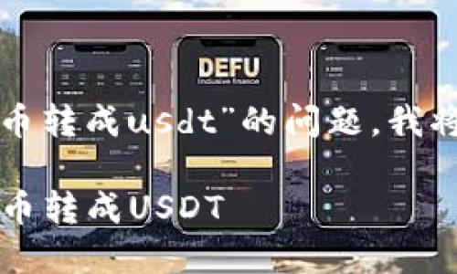 对于您提到的“tpwallet怎么把货币转成usdt”的问题，我将为您提供一个全面和详细的指南。

TPWallet操作指南：如何将其他货币转成USDT