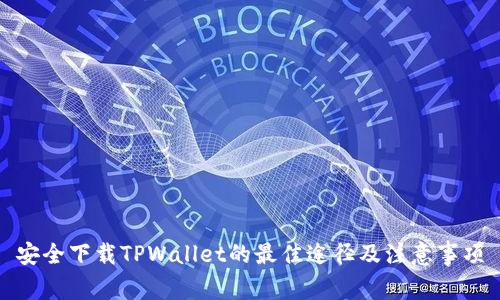 安全下载TPWallet的最佳途径及注意事项