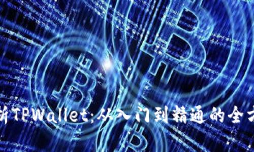 全面解析TPWallet：从入门到精通的全方位教程
