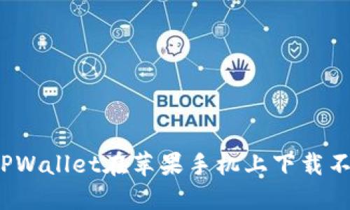 如何解决TPWallet在苹果手机上下载不了的问题？