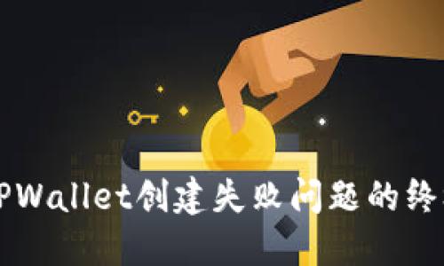 解决TPWallet创建失败问题的终极指南