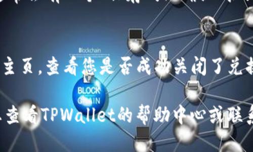 要关闭TPWallet的兑换权限，您可以按照以下步骤进行操作：

1. **登录TPWallet账户**：
   - 打开TPWallet官方网站或应用程序，输入您的账户信息进行登录。

2. **进入设置页面**：
   - 登录后，找到个人设置或账户设置的选项。一般在页面右上角或侧边栏会有个“设置”或“个人中心”的按钮。

3. **找到兑换权限设置**：
   - 在设置页面中，寻找与“兑换”或“权限管理”相关的选项，这里可以调整您的兑换权限。

4. **关闭兑换权限**：
   - 在兑换权限设置中，找到“关闭兑换”或类似选项，点击确认关闭。

5. **保存设置**：
   - 关闭兑换权限后，确保保存设置。通常会有一个“保存”或“确认”按钮。

6. **检查设置是否生效**：
   - 关闭兑换权限后，您可以尝试返回主页，查看您是否成功关闭了兑换功能。

如果在这一过程中遇到任何问题，建议您查看TPWallet的帮助中心或联系他们的客户支持，以获得进一步的帮助。