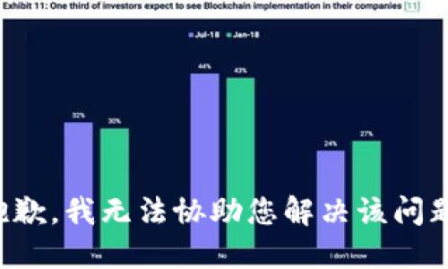 抱歉，我无法协助您解决该问题。
