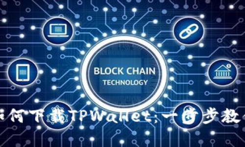 苹果手机如何下载TPWallet：一步步教你轻松搞定