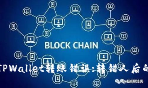 如何处理TPWallet转账错误:转错人后的应对策略