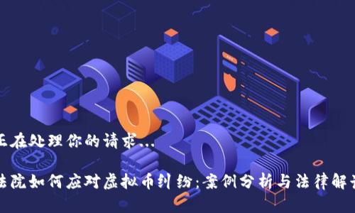 正在处理你的请求...

法院如何应对虚拟币纠纷：案例分析与法律解读