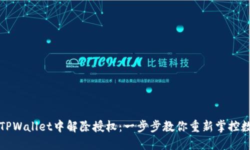 如何在TPWallet中解除授权：一步步教你重新掌控数字资产