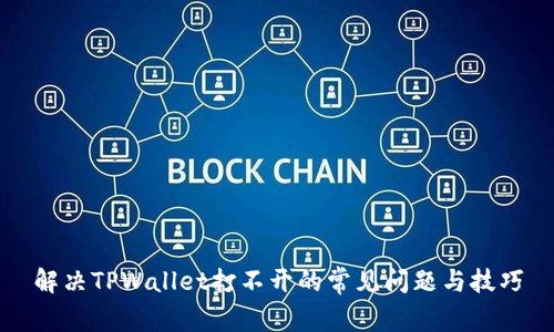 解决TPWallet打不开的常见问题与技巧