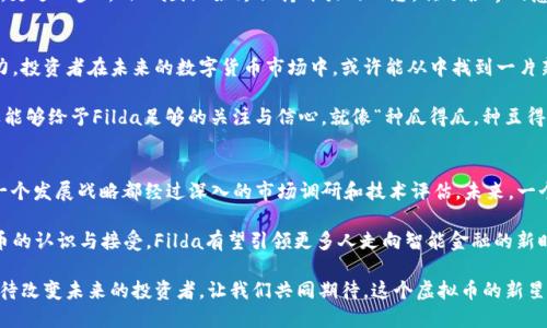 jiaotu虚拟币Filda：数字货币世界的新兴明星/jiaotu
虚拟币, Filda, 数字货币, 加密货币/guanjianci

引言：数字货币的崛起与Filda的出现
在数字经济快速发展的今天，虚拟币的层出不穷让人眼花缭乱。Filda，这个在加密货币市场中冉冉升起的名字，正吸引着越来越多投资者的目光。作为一种新兴的虚拟币，Filda不仅承载着技术的创新，也反映了人们对未来金融形态的期待。

什么是Filda？
Filda是一种基于区块链技术的加密货币，旨在为用户提供安全、快速、去中心化的交易服务。与许多其他数字货币不同，Filda的技术理念和应用场景相对独特，旨在通过智能合约和分布式应用程序，推动金融交易的透明性和安全性。

Filda的特色与优势
就像“未雨绸缪”一样，Filda在市场上所展现出的几大特色，恰好契合了用户对虚拟币的需求：
ul
    listrong强大的安全性：/strongFilda采用最新的加密技术，确保每一笔交易的安全性，使用户的资产得到有效保护。/li
    listrong低交易成本：/strong与传统金融系统相比，Filda的交易费用低廉，极大地降低了用户的使用成本。/li
    listrong全球化特色：/strong作为一种去中心化的货币，Filda可以在全球范围内自由流通，突破了地域限制。/li
    listrong社区驱动：/strongFilda鼓励用户参与决策，社区的力量被充分利用，以推动项目的发展和完善。/li
/ul

投资Filda的理由
人们常说“善用时间才能得到更多”，在快速变化的数字货币市场中，早期投资一项潜力巨大的项目无疑是明智之举。以下是几个投资Filda的理由：
ul
    listrong优秀的团队背景：/strongFilda的开发团队由多位业内资深专家组成，他们在区块链技术和金融领域拥有丰富的经验。/li
    listrong不断扩展的应用场景：/strongFilda不仅仅是一种支付工具，还可以广泛应用于智能合约、去中心化金融（DeFi）等多个领域。/li
    listrong与知名企业合作：/strongFilda与多家行业领导者建立了合作关系，为其未来发展提供了强有力的支持。/li
/ul

Filda的技术架构
Filda的技术架构以区块链为核心，采用了多层次的设计，使其在性能、安全性以及可扩展性上都表现出色。正如“中国有句老话：谋定而后动”，Filda团队在架构设计上深思熟虑，确保提供最佳的用户体验和系统稳定性。

如何购买Filda？
对于许多投资者来说，购买加密货币的过程可能稍显复杂。然而，Filda期望通过简化流程，让更多人能够轻松入门。以下是购买Filda的基本步骤：
ol
    listrong选择交易平台：/strong找到支持Filda交易的加密货币交易所，确保其安全性和信誉。/li
    listrong创建账户：/strong在交易所注册账户，完成身份验证后即可开始交易。/li
    listrong充值资金：/strong向账户充值法币或其他加密货币，准备购买Filda。/li
    listrong下单交易：/strong选择购买Filda的数量，确认订单并完成交易。/li
/ol

Filda的未来展望
未来的Filda将着重于进一步扩展其应用生态，增强用户体验，并不断技术架构。正如“百尺竿头，更进一步”，Filda团队始终保持开放的心态，欢迎各界的意见与建议，共同推动项目的进步。

总结：Filda的真正潜力
在虚拟币的世界中，Filda凭借其独特的技术、广泛的应用场景与强大的团队，展现出巨大的潜力。投资者在未来的数字货币市场中，或许能从中找到一片新的天地。因此，关注Filda，不失为一项值得期待的行动。

随着数字货币的不断发展演变，Filda将成为许多投资者和用户心目中的明星。各位投资者如果能够给予Filda足够的关注与信心，就像“种瓜得瓜，种豆得豆”，定能收获丰硕的果实。

相关文化视角
在中国的传统文化中，智慧的投资往往是经过深思熟虑的。如同“好钢用在刀刃上”，Filda的每一个发展战略都经过深入的市场调研和技术评估。未来，一个更加开放和去中心化的金融市场将逐渐形成，Filda作为其中的一员，也必将发挥重要的作用。

在这个数字化的时代，Filda不仅是投资的选择，也是一种生活方式的体现。随着更多人对虚拟币的认识与接受，Filda有望引领更多人走向智能金融的新时代。

总之，在这个不断变化的数字货币市场中，Filda如同早晨的旭日，正冉冉升起，照耀着每一位期待改变未来的投资者。让我们共同期待，这个虚拟币的新星将如何在未来的日子里，交出更加精彩的答卷。