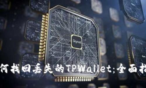 如何找回丢失的TPWallet：全面指南