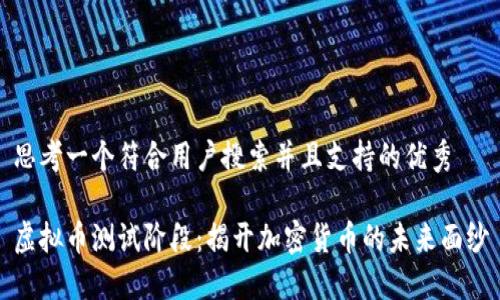 思考一个符合用户搜索并且支持的优秀

虚拟币测试阶段：揭开加密货币的未来面纱